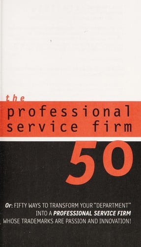 The professional service firm50, or, Fifty ways to transform your "department" into a professional service firm whose trademarks are passion and innovation!