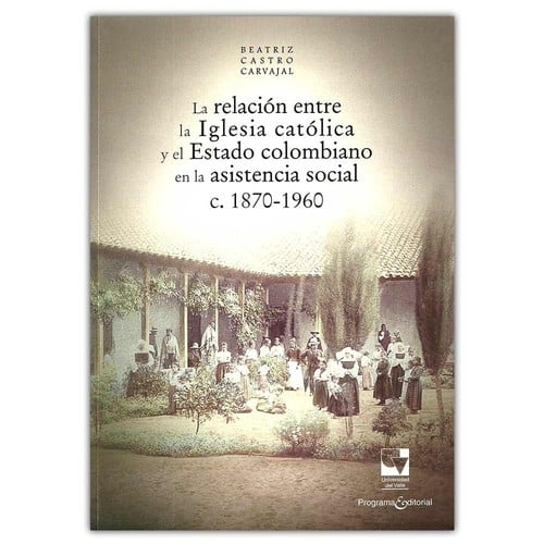 La relación entre la iglesia católica y el Estado colombiano en la asistencia social c. 1870-1960