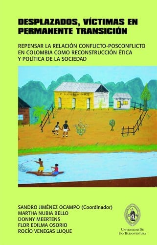 Desplazados, víctimas en permanente transición : repensar la relación conflicto-posconflicto en Colombia como reconstrucción ética y política de la sociedad