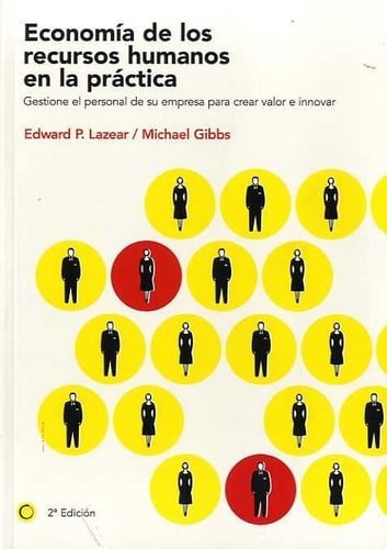 Economía de los recursos humanos en la práctica : gestione el personal de su empresa para crear valor e innovar - 2. ed.