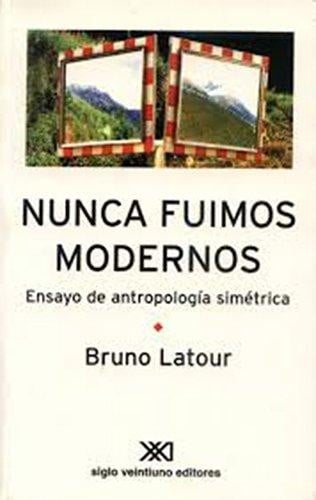 Nunca fuimos modernos : ensayo de antropologia simetrica