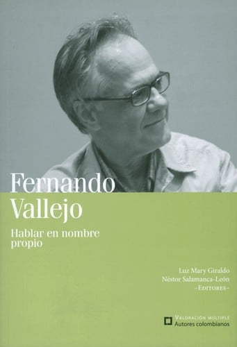 Fernando Vallejo : hablar en nombre propio - 1. ed.