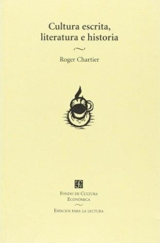 Cultura escrita, literatura e historia : coacciones trangredidas y libertades restringidas, conversaciones de Roger Chartier con Carlos Aguirre Anaya, Jesus Anaya Rosique, Daniel Goldin y Antonio Saborit - 1. edición