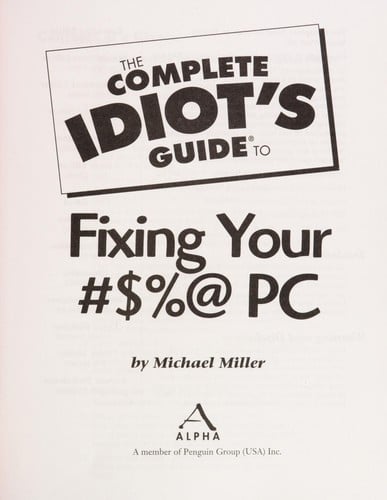 The complete idiot's guide to fixing your #$%@ PC
