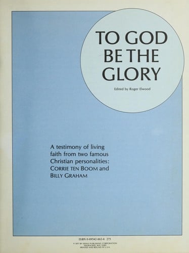 To God be the glory : a testimony of living faith from two famous Christian personalities, Corrie ten Boom and Billy Graham