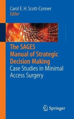 The SAGES Manual of Strategic Decision Making: Case Studies in Minimal Access Surgery
