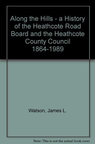 Along the Hills - a History of the Heathcote Road Board and the Heathcote County Council 1864-1989