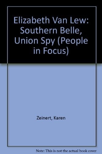 Elizabeth Van Lew: Southern Belle, Union Spy (People in Focus)