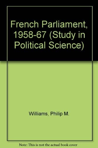 French Parliament, 1958-67 (Study in Political Science)