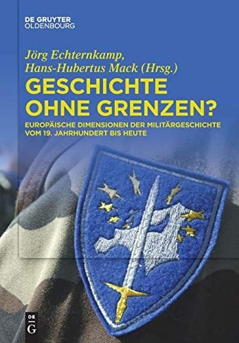 Geschichte Ohne Grenzen?: Europäische Dimensionen Der Militärgeschichte Vom 19. Jahrhundert Bis Heute (German Edition)