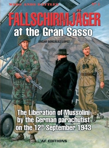 Fallschirmjager: Storming the Gran Sasso: The Liberation of Mussolini, 12 September 1943 (Wars and Battles)