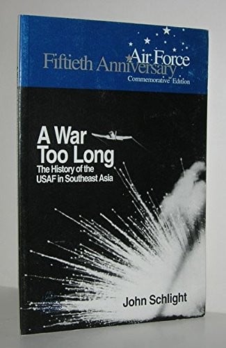 A War Too Long: The USAF in Southeast Asia 1961-1975 (Fiftieth Anniversary Commemorative Edition)