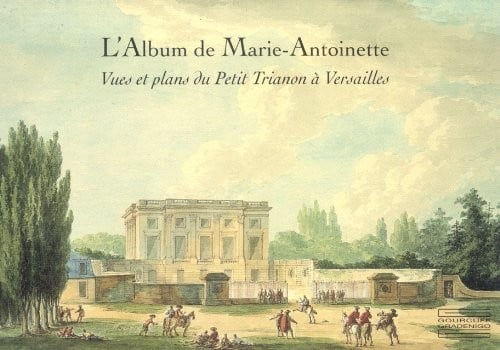 L'Album de Marie-Antoinette: Vues et plans du Petit Trianon a Versailles (French Edition)