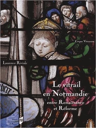 Le vitrail en Normandie entre Renaissance et Réforme (1517-1596)