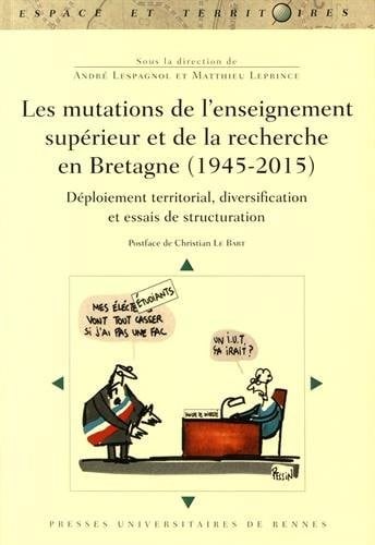 Les mutations de l'enseignement supérieur et de la recherche en Bretagne (1945-2015) : Déploiement territorial, diversification et essais de structuration
