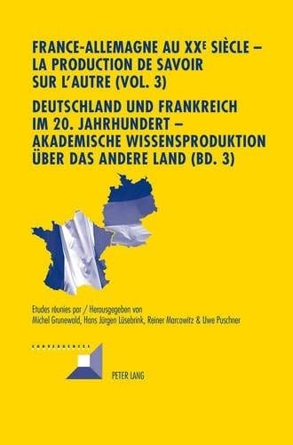 France-Allemagne au XX e  siècle – La production de savoir sur l’Autre (Vol. 3)- Deutschland und Frankreich im 20. Jahrhundert – Akademische ... (Convergences) (French and German Edition)