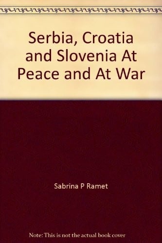 Serbia, Croatia and Slovenia At Peace and At War