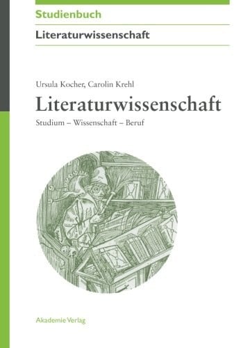 Literaturwissenschaft: Studium - Wissenschaft - Beruf (Akademie Studienbucher - Literaturwissenschaft) (German Edition)