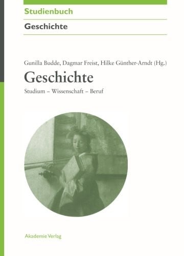 Geschichte: Studium - Wissenschaft - Beruf (Akademie Studienbucher - Geschichte) (German Edition)