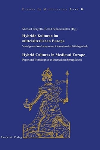 Hybride Kulturen Im Mittelalterlichen Europa/Hybride Cultures in Medieval Europe: Vortrage Und Workshops Einer Internationalen Fruhlingsschule/Papers (Europa Im Mittelalter) (German Edition)
