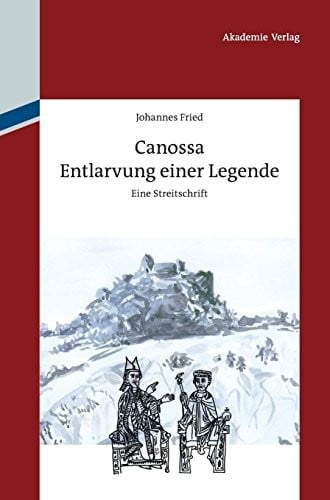 Canossa: Entlarvung Einer Legende. Eine Streitschrift (German Edition)
