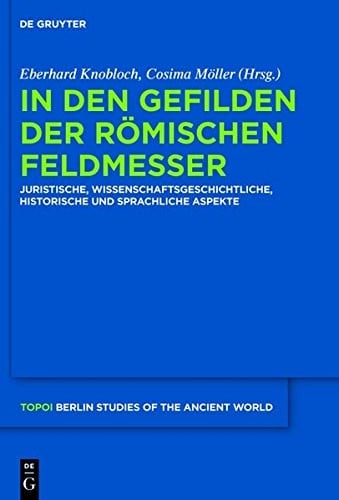 In Den Gefilden Der Romischen Feldmesser: Juristische, Wissenschaftsgeschichtliche, Historische Und Sprachliche Aspekte (Topoi) (German Edition) (Topoi: Berlin Studies of the Ancient World)