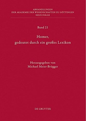 Homer, gedeutet durch ein großes Lexikon: Akten des Hamburger Kolloquiums vom 6.-8. Oktober 2010 zum Abschluss des Lexikons des frühgriechischen Epos (Abhandlungen ... Göttingen. Neue Folge 21) (German Edition)
