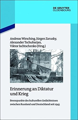 Erinnerung an Diktatur Und Krieg: Brennpunkte Des Kulturellen Gedächtnisses Zwischen Russland Und Deutschland Seit 1945 (Quellen Und Darstellungen Zur Zeitgeschichte) (German Edition)
