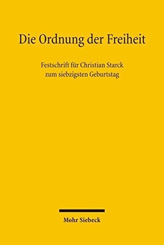 Die Ordnung Der Freiheit: Festschrift Fur Christian Starck Zum Siebzigsten Geburtstag (German Edition)