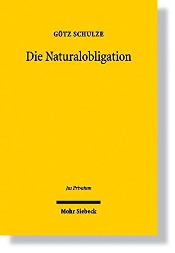 Die Naturalobligation: Rechtsfigur Und Instrument Des Rechtsverkehrs Einst Und Heute - Zugleich Grundlegung Einer Zivilrechtlichen Forderungslehre (Jus Privatum) (German Edition)