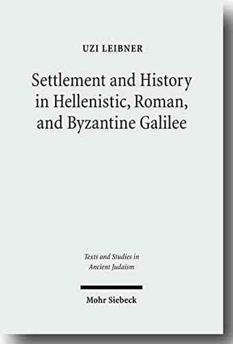Settlement and History in Hellenistic, Roman, and Byzantine Galilee: An Archaeological Survey of the Eastern Galilee (Text & Studies in Ancient Judaism / Texte und Studien zum Antiken Judentum)