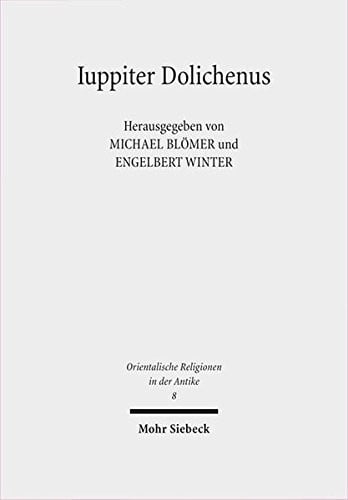 Iuppiter Dolichenus: Vom Lokalkult Zur Reichsreligion (Orientalische Religionen in Der Antike) (German Edition)