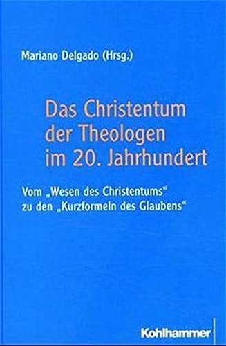 Das Christentum der Theologen im 20. Jahrhundert: Vom "Wesen des Christentums" zu den "Kurzformeln des Glaubens" (German Edition)