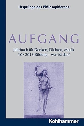 Aufgang. Band 10 (2013): Bildung - Was Ist Das? (Aufgang. Jahrbuch Fur Denken, Dichten, Musik) (German Edition)