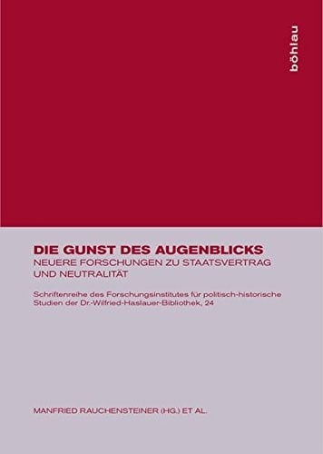 Die Gunst Des Augenblicks: Neuere Forschungen Zu Staatsvertrag Und Neutralität (Schriftenreihe Des Forschungsinstitutes Fur Politisch-Histor) (German Edition)