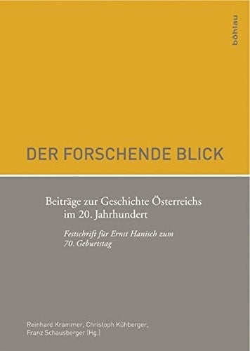 Der Forschende Blick: Beitrage Zur Geschichte Osterreichs Im 20. Jahrhundert. Festschrift Fur Ernst Hanisch Zum 70. Geburtstag (Schriftenreihe D. ... F. Politisch-Historisc) (German Edition)