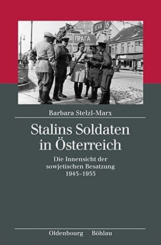 Stalins Soldaten in Osterreich: Die Innensicht Der Sowjetischen Besatzung 1945-1955 (Kriegsfolgen-forschung) (German Edition)