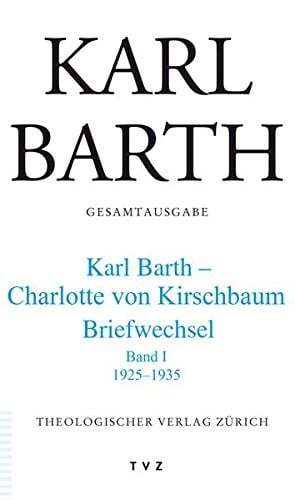 Karl Barth Gesamtausgabe: Abt. V: Briefe. Karl Barth - Charlotte Von Kirschbaum. 1925-1935 Band I (German Edition)