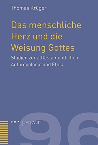 Das Menschliche Herz Und Die Weisung Gottes: Studien Zur Alttestamentlichen Anthropologie Und Ethik (Abhandlungen Zur Theologie Des Alten Und Neuen Testaments) (German Edition)