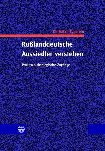 Russlanddeutsche Aussiedler Verstehen: Praktisch-theologische Zugange (German Edition)