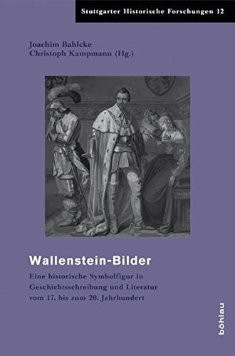 Wallensteinbilder Im Widerstreit: Eine Historische Symbolfigur in Geschichtsschreibung Und Literatur Vom 17. Bis Zum 20. Jahrhundert (Stuttgarter Historische Forschungen) (German Edition)