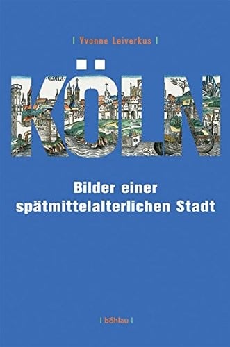 Koln: Bilder Einer Spatmittelalterlichen Stadt (German Edition)