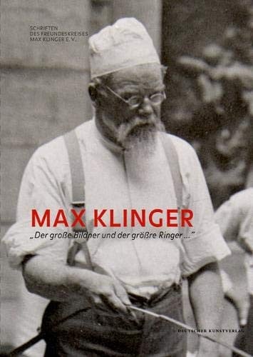 Max Klinger: 'der Große Bildner Und Der Größre Ringer ...' (Schriften Des Freundeskreises Max Klinger E.v.) (German Edition)