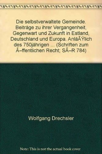Die selbstverwaltete Gemeinde: Beiträge zu ihrer Vergangenheit, Gegenwart und Zukunft in Estland, Deutschland und Europa : anlässlich des ... zum öffentlichen Recht) (German Edition)