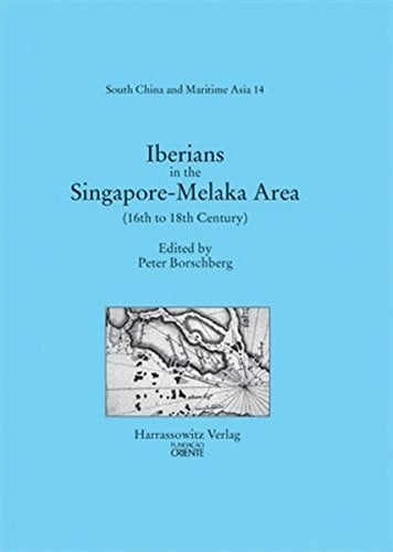 Iberians in the Singapore-Melaka Area and the Adjacent Regions: (16th to 18th Century) (Maritime Asia)