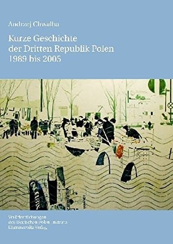 Kurze Geschichte Der Dritten Republik Polen 1989 Bis 2005: Aus Dem Polnischen Ubersetzt Von Andreas R. Hofmann (Veroffentlichungen Des Deutschen Polen-instituts, Darmstadt) (German Edition)