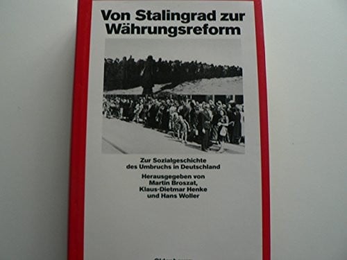 Von Stalingrad zur Währungsreform: Zur Sozialgeschichte des Umbruchs in Deutschland (Quellen und Darstellungen zur Zeitgeschichte) (German Edition)