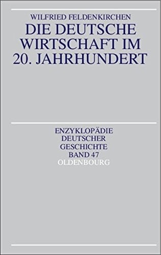 Die Deutsche Wirtschaft Im 20. Jahrhundert (Enzyklopadie Deutscher Geschichte) (German Edition)