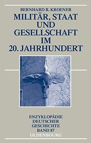 Militär, Staat und Gesellschaft im 20. Jahrhundert (1890-1990) (Enzyklopädie Deutscher Geschichte) (German Edition)