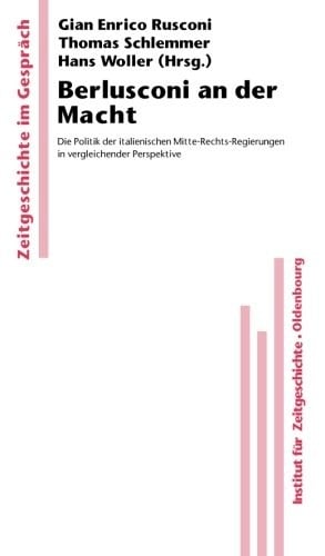 Berlusconi an der Macht: Die Politik der italienischen Mitte-Rechts-Regierungen in vergleichender Perspektive (Zeitgeschichte Im Gesprach) (German Edition)